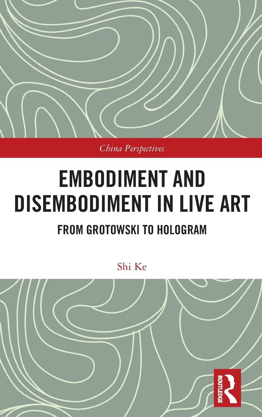 Embodiment and Disembodiment in Live Art: From Grotowski to Hologram (China Perspectives)