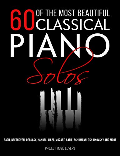 Project Music Lovers 60 Of The Most Beautiful Classical Piano Solos, Bach, Beethoven, Debussy, Handel, Liszt, Mozart, Satie, Schumann, Tchaikovsky And More (Music