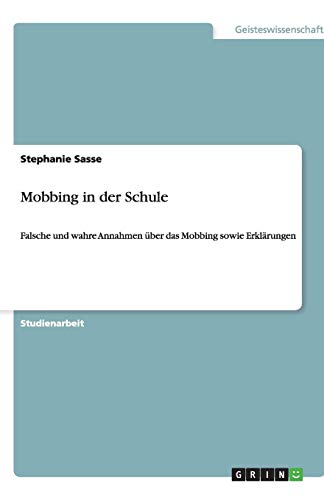 Mobbing in der Schule: Falsche und wahre Annahmen über das Mobbing sowie Erklärungen