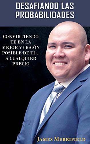 DESAFIANDO LAS PROBABILIDADES: CONVIRTIENDO TE EN LA MEJOR VERSIÓN POSIBLE DE TI... A CUALQUIER PRECIO