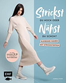 Strickst du noch oder nähst du schon? Kleidung nähen mit Strickstoffen: In den Größen 34–48 – mit 6 Schnittmusterbogen: In den Größen 34-44 - mit 6 Schnittmusterbogen