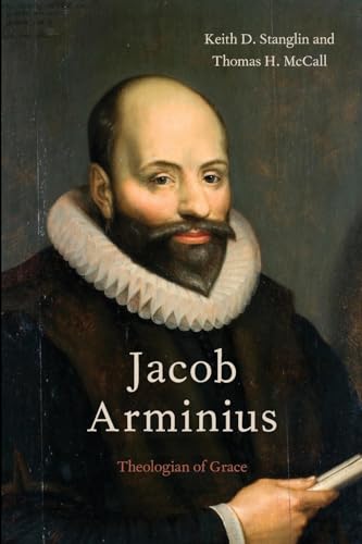 Jacob Arminius: Theologian Of Grace
