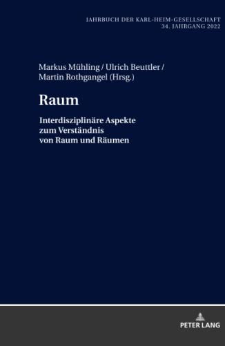 Raum: Interdisziplinäre Aspekte zum Verständnis von Raum und Räumen (Jahrbuch der Karl-Heim-Gesellschaft, Band 40)