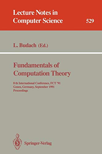 Fundamentals of Computation Theory: 8th International Conference, FCT '91, Gosen, Germany, September 9-13, 1991. Proceedings (Lecture Notes in Computer Science, 529, Band 529)