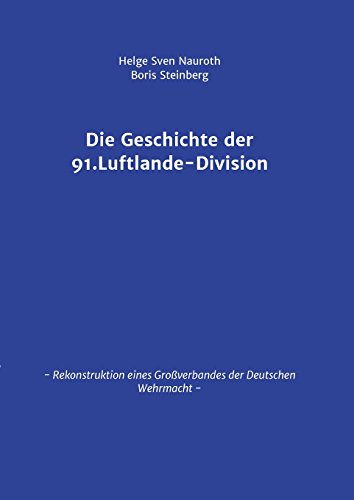 Die Geschichte der 91. Luftlande-Division: Rekonstruktion eines Großverbandes der Deutschen Wehrmacht