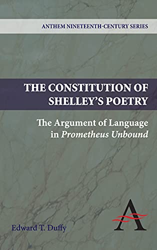 The Constitution of Shelley's Poetry: The Argument of Language in Prometheus Unbound (Anthem Nineteenth-century Series)