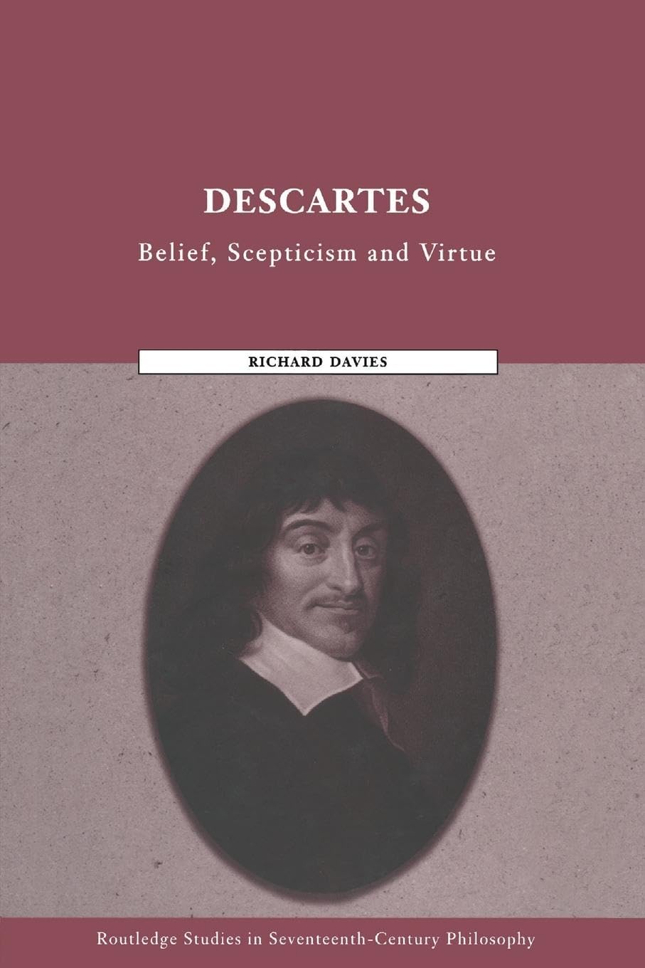 Descartes: Belief, Scepticism and Virtue (Routledge Studies in Seventeenth-Century Philosophy)