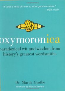 Oxymoronica: Paradoxical Wit and Wisdom from History's Greatest Wordsmiths