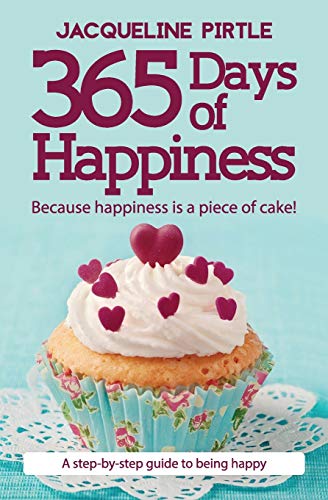 365 Days of Happiness: Because happiness is a piece of cake!: A step-by-step guide to being happy