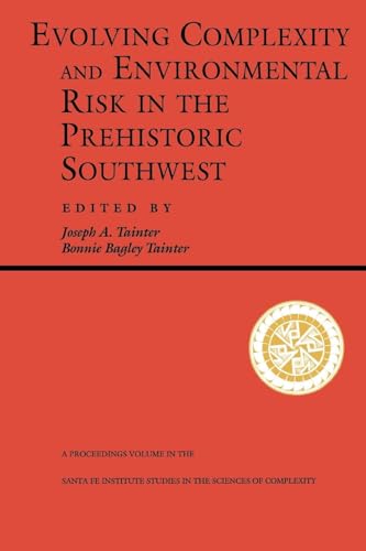 Evolving Complexity And Environmental Risk In The Prehistoric Southwest: Proceedings of the Workshop Resource Stress, Economic Uncertainty, and Human ... in Santa Fe, NM (Santa Fe Institute Series)