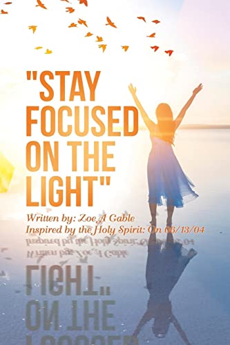 Stay Focused on the Light: Written By: Zoe a Gable Inspired by the Holy Spirit: on 06/13/04