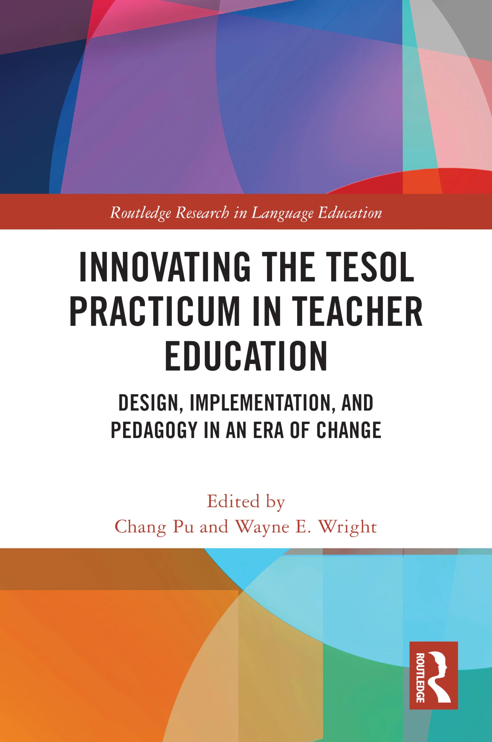Innovating the TESOL Practicum in Teacher Education: Design, Implementation, and Pedagogy in an Era of Change (Routledge Research in Language Education)