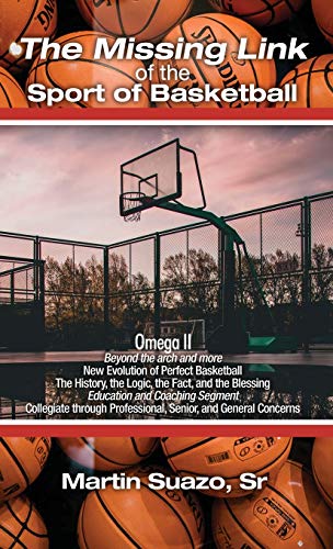 The Missing Link of the Sport of Basketball: Omega II: Beyond the arch and more: New Evolution of Perfect Basketball: The History, the Logic, the ... through Professional, Senior, and General C
