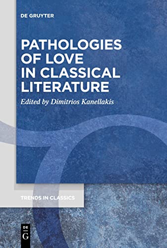 Pathologies of Love in Classical Literature (Trends in Classics - Supplementary Volumes, 122)