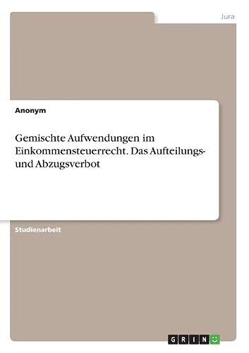 Gemischte Aufwendungen im Einkommensteuerrecht. Das Aufteilungs- und Abzugsverbot