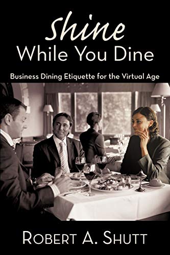 Shine While You Dine: Business Dining Etiquette For The Virtual Age