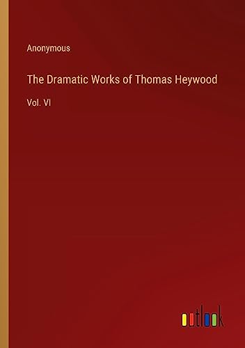 The Dramatic Works of Thomas Heywood: Vol. VI