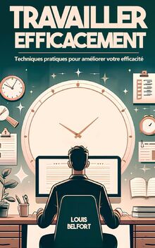 Comment travailler plus efficacement simplement ?: Guide pratique pour vaincre la procrastination, reprendre sa vie en main, atteindre ses objectifs ... (Maîtriser l’art de la productivité, Band 1)
