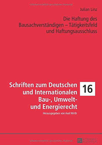 Die Haftung des Bausachverständigen - Tätigkeitsfeld und Haftungsausschluss (Schriften zum Deutschen und Internationalen Bau-, Umwelt- und Energierecht)