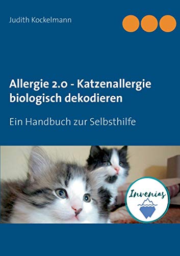 Allergie 2.0 - Katzenallergie biologisch dekodieren: Ein Handbuch zur Selbsthilfe
