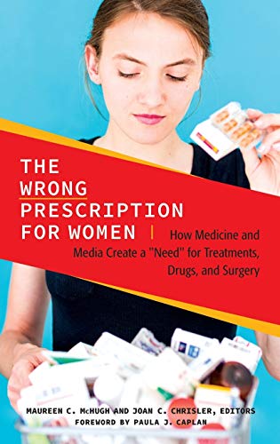 The Wrong Prescription for Women: How Medicine and Media Create a Need for Treatments, Drugs, and Surgery (Women's Psychology)