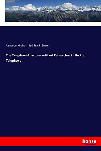 The TelephoneA lecture entitled Researches in Electric Telephony