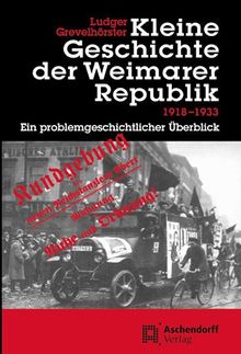 Kleine Geschichte der Weimarer Republik 1918-1933: Ein problemgeschichtlicher Überblick