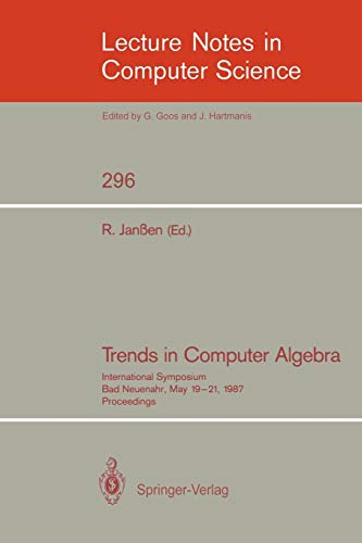 Lecture notes in computer science, vol.296. Trends in Computer Algebra: International Symposium, Bad Neuenahr, May 19-21, 1987. Proceedings