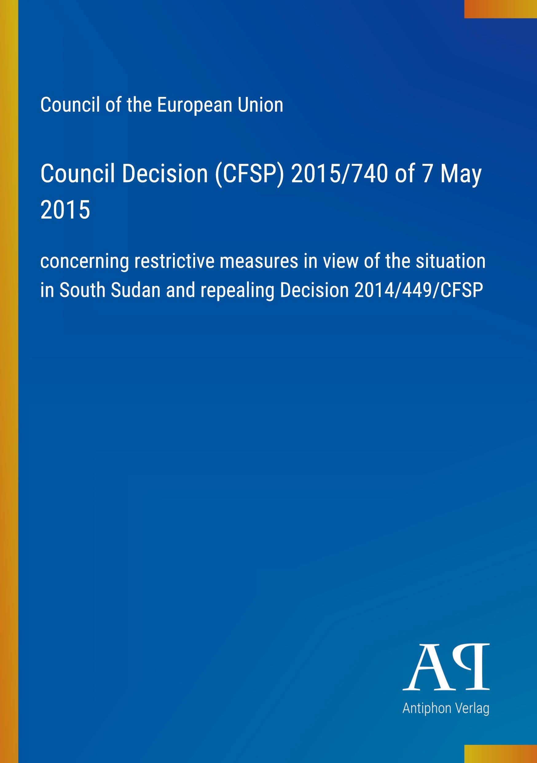 Council Decision (CFSP) 2015/740 of 7 May 2015: concerning restrictive measures in view of the situation in South Sudan and repealing Decision 2014/449/CFSP