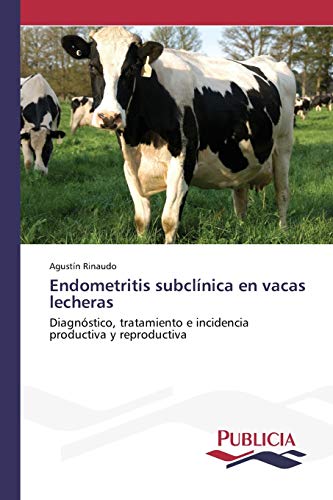 Endometritis subclínica en vacas lecheras: Diagnóstico, tratamiento e incidencia productiva y reproductiva