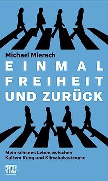 Einmal Freiheit und zurück: Mein schönes Leben zwischen Kaltem Krieg und Klimakatastrophe (Critica Diabolis)