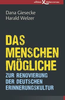 Das Menschenmögliche: Zur Renovierung der deutschen Erinnerungskultur