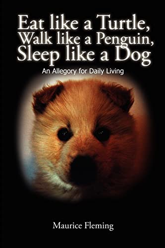 Eat like a Turtle, Walk like a Penguin, Sleep like a Dog: An Allegory for Daily Living