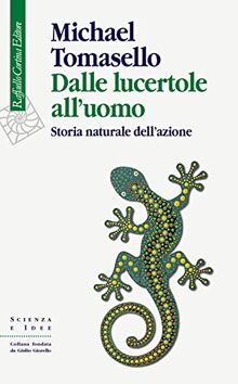 Dalle lucertole all'uomo. Storia naturale dell'azione (Scienza e idee)