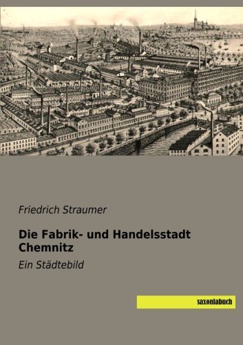 Die Fabrik- und Handelsstadt Chemnitz: Ein Staedtebild