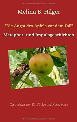 Die Angst des Apfels vor dem Fall: Metapher- und Impulsgeschichten
