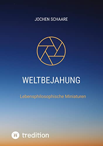 Weltbejahung: Lebensphilosophische Miniaturen
