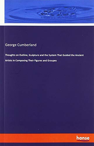 Thoughts on Outline, Sculpture and the System That Guided the Ancient Artists in Composing Their Figures and Groupes