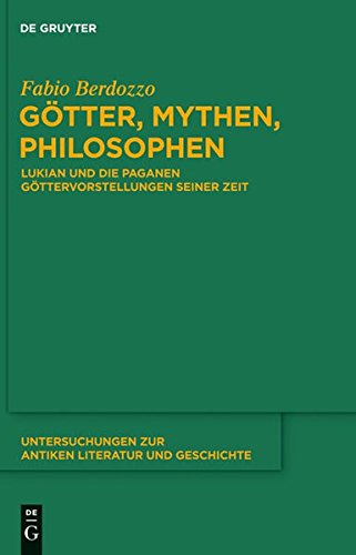 Götter, Mythen, Philosophen: Lukian und die paganen Göttervorstellungen seiner Zeit (Untersuchungen zur antiken Literatur und Geschichte, Band 106)