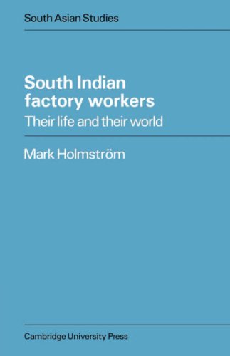 South Indian Factory Workers: Their Life and their World (Cambridge South Asian Studies, Band 20)