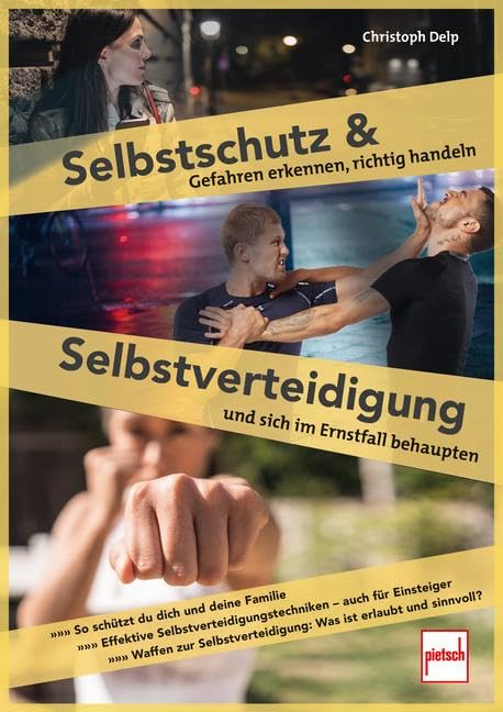 Selbstschutz und Selbstverteidigung: Gefahren erkennen, richtig handeln und sich im Ernstfall behaupten
