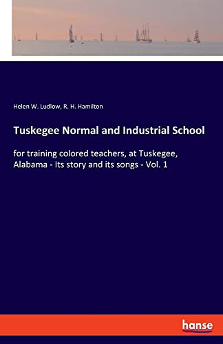 Tuskegee Normal and Industrial School: for training colored teachers, at Tuskegee, Alabama - Its story and its songs - Vol. 1