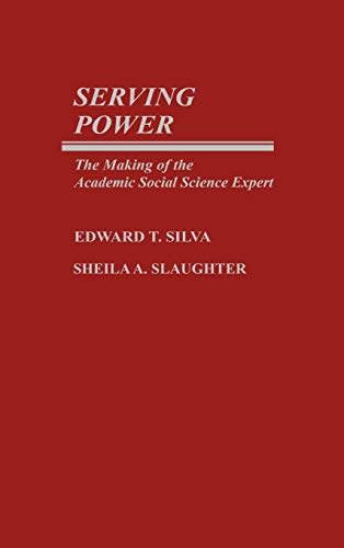 Serving Power: The Making of the Academic Social Science Expert (Contributions to the Study of Education)