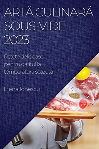 Art¿ culinar¿ Sous-Vide 2023: Retete delicioase pentru gatitul la temperatura scazuta