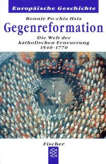 Die Gegenreformation: Die Welt der katholischen Erneuerung 1570-1770: Die Welt der katholischen Erneuerung 1540-1770