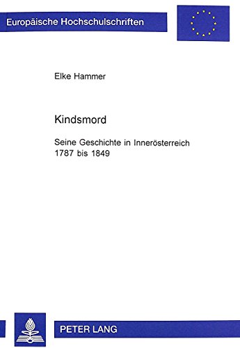 Kindsmord.Seine Geschichte in Inneroesterreich 1787-1849