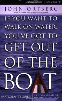 If You Want to Walk on Water, You've Got to Get Out of the Boat Participant's Guide: A 6-Session Journey on Learning to Trust God