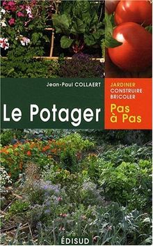 Le potager pas à pas : du jardin à l'assiette : n'en rêvez plus, osez !