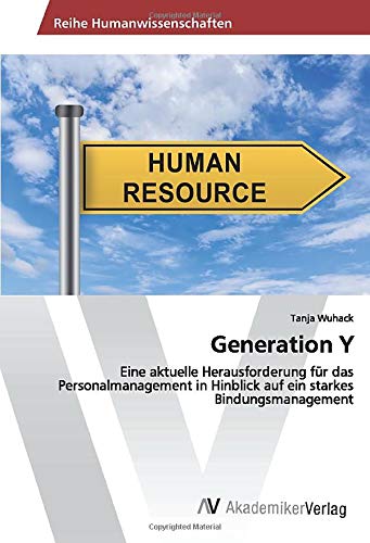 Generation Y: Eine aktuelle Herausforderung für das Personalmanagement in Hinblick auf ein starkes Bindungsmanagement