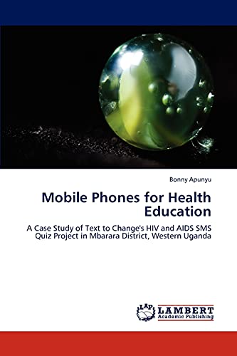 Mobile Phones for Health Education: A Case Study of Text to Change's HIV and AIDS SMS Quiz Project in Mbarara District, Western Uganda